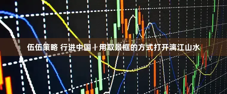 伍伍策略 行进中国丨用取景框的方式打开漓江山水