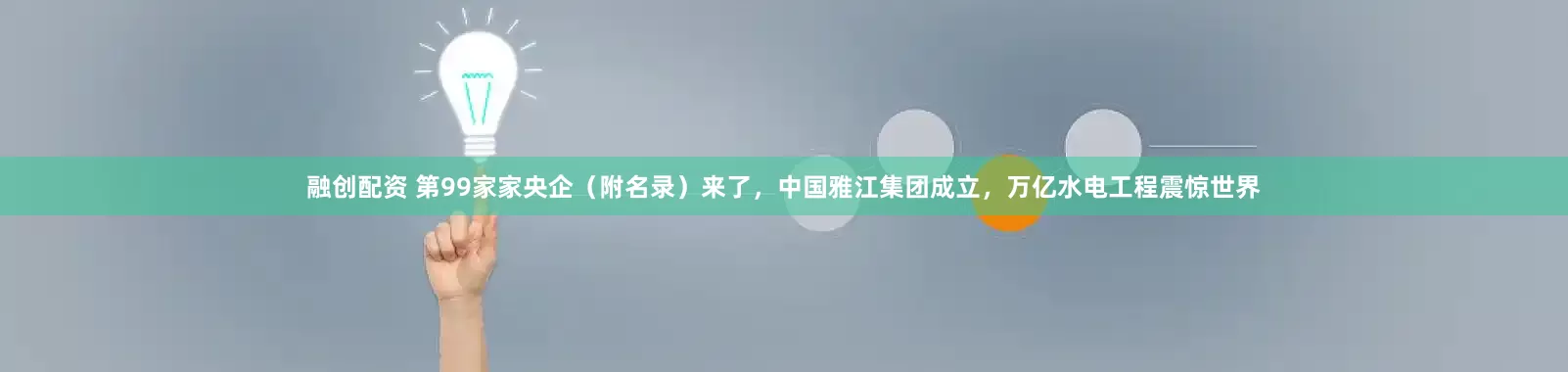 融创配资 第99家家央企（附名录）来了，中国雅江集团成立，万亿水电工程震惊世界