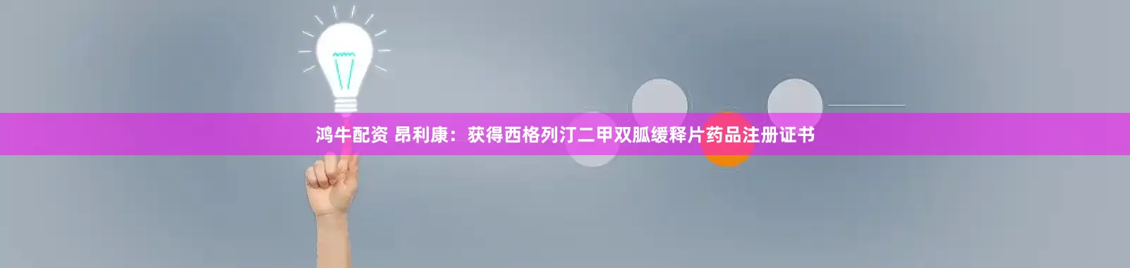鸿牛配资 昂利康：获得西格列汀二甲双胍缓释片药品注册证书