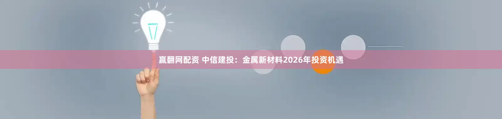 赢翻网配资 中信建投：金属新材料2026年投资机遇